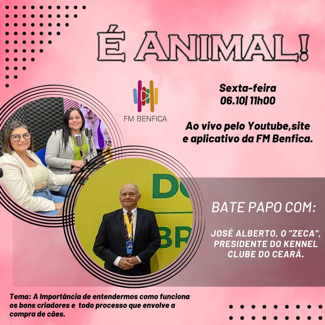 O podcast É Animal!: programa sobre pets da FM Benfica, receberá o Presidente do Kennel Clube do Ceará, José Alberto Brás Thiers, o “Zeca”